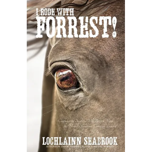 I Rode With Forrest!: Confederate Soldiers Who Served With the World's Greatest Cavalry Leader