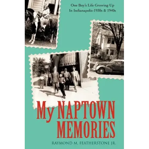 My Naptown Memories: One Boy's Life Growing Up In Indianapolis-1930s & 1940s