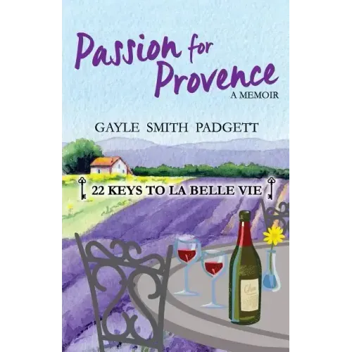 Passion for Provence: 22 Keys to La Belle Vie