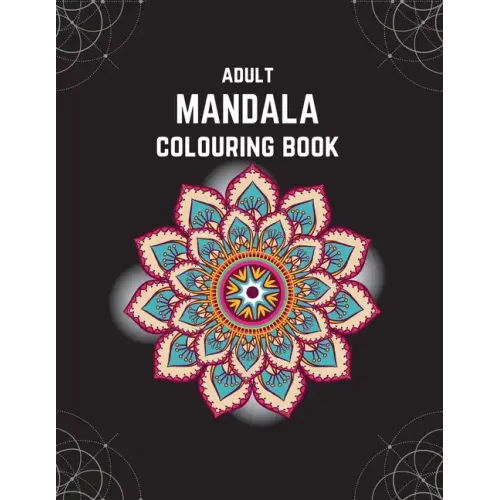 Adult Mandala Colouring Book: Stress & Anxiety Relieving Mandala Inspired Art Colouring Pages Designed For Relaxation