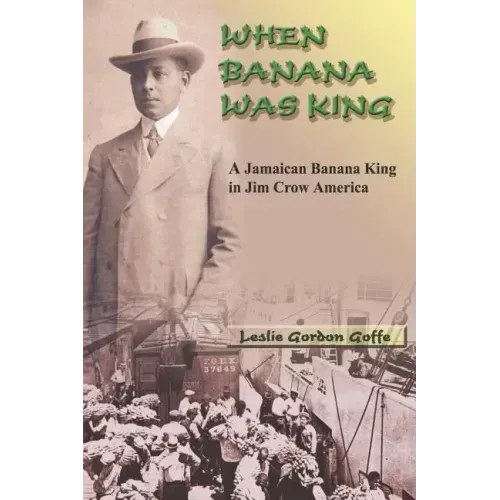 When Banana Was King: A Jamaican Banana King in Jim Crow America