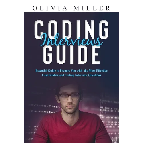 Coding Interviews G U I D E: Essential Guide to Prepare You with the Most Effective Case Studies and Coding Interview Questions