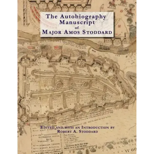 The Autobiography Manuscript of Major Amos Stoddard (Deluxe Edition with Color Illustrations): Edited and with an Introduction by Robert A. Stoddard