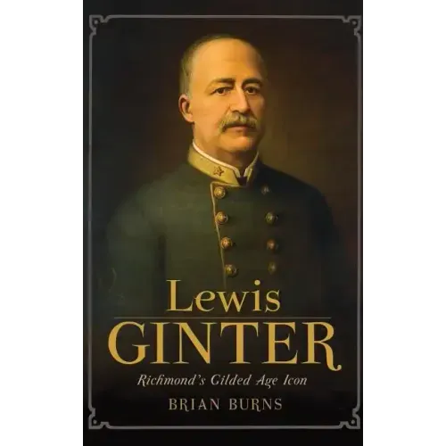 Lewis Ginter: Richmond's Gilded Age Icon