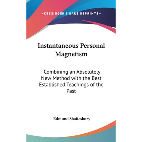 Instantaneous Personal Magnetism: Combining an Absolutely New Method with the Best Established Teachings of the Past