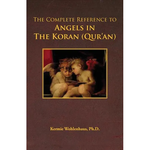 The Complete Reference to Angels in the Koran (Qur'an)
