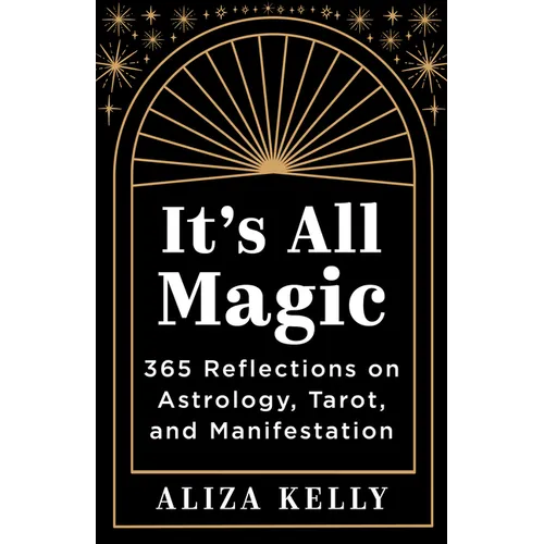 It's All Magic: 365 Reflections on Astrology, Tarot, and Manifestation