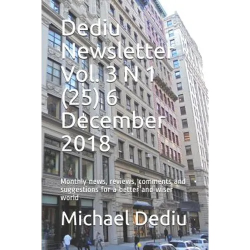 Dediu Newsletter Vol. 3 N 1 (25) 6 December 2018: Monthly news, reviews, comments and suggestions for a better and wiser world