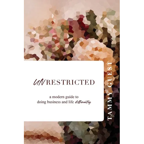 Unrestricted: A modern guide to doing business and life differently
