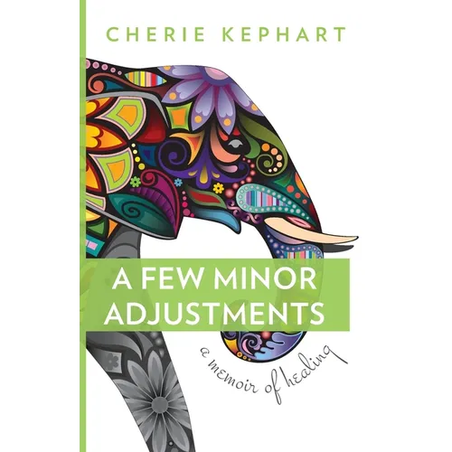A Few Minor Adjustments: A Memoir of Healing