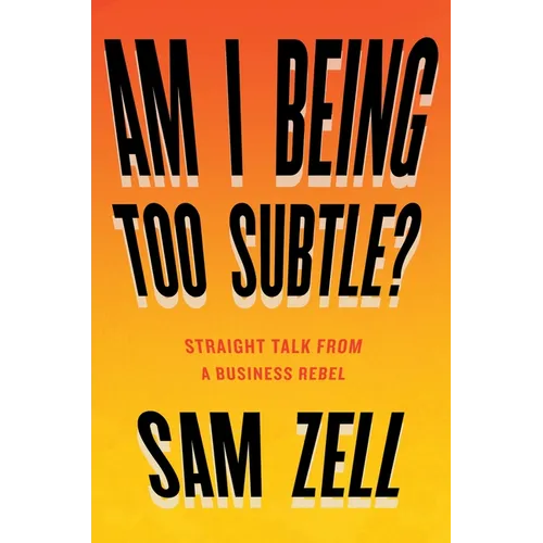 Am I Being Too Subtle?: Straight Talk from a Business Rebel