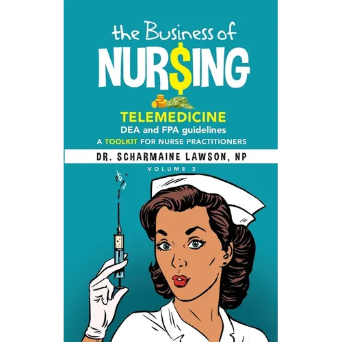 The Business of Nur$ing: Telemedicine, DEA and FPA guidelines, A Toolkit for Nurse Practitioners Vol. 2