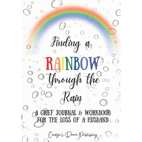 Finding a Rainbow Through the Rain: A Grief Journal & Workbook For the Loss of a Husband