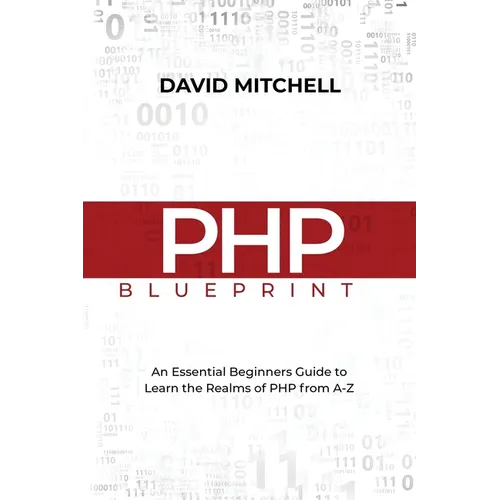 PHP Blueprint: An Essential Beginners Guide to Learn the Realms of PHP From A-Z