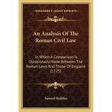 An Analysis Of The Roman Civil Law: In Which A Comparison Is Occasionally Made Between The Roman Laws And Those Of England (1775)