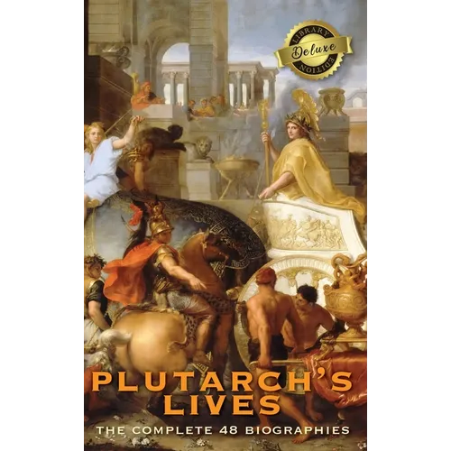 Plutarch's Lives, The Complete 48 Biographies (Deluxe Library Edition)
