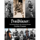 Trailblazer: The Extraordinary Life of Diving Pioneer Dottie Frazier - Paperback