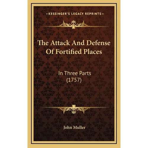 The Attack And Defense Of Fortified Places: In Three Parts (1757)