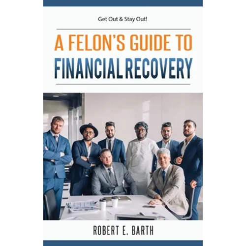 A Felon's Guide to Financial Recovery: Get Out and Stay Out!