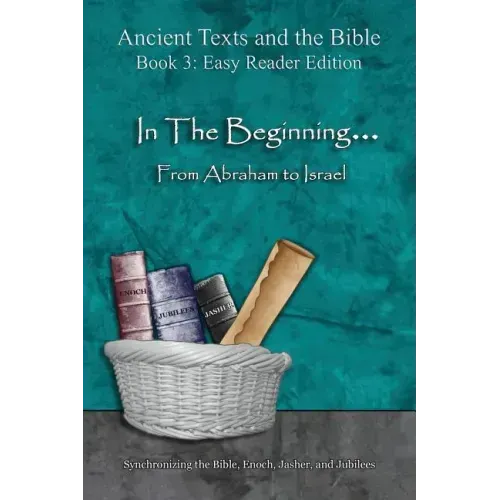 In The Beginning... From Abraham to Israel - Easy Reader Edition: Synchronizing the Bible, Enoch, Jasher, and Jubilees