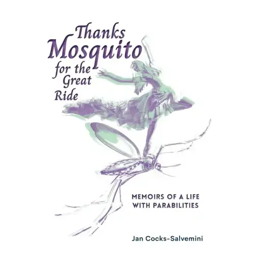 Thanks Mosquito for the Great Ride: Memoirs of a Life With Parabilities