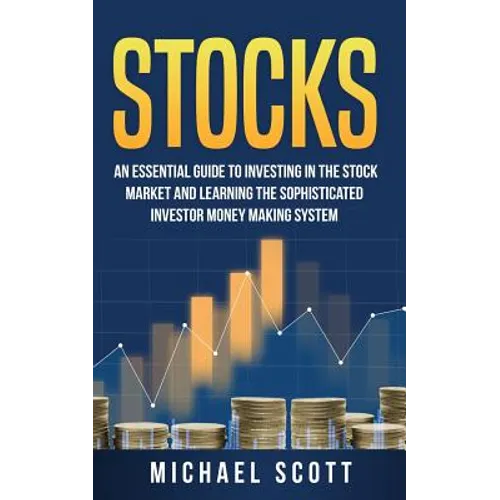 Stocks: An Essential Guide To Investing In The Stock Market And Learning The Sophisticated Investor Money Making System