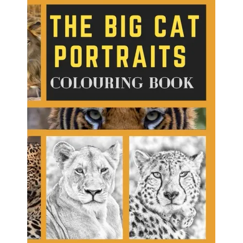 The Big Cat Portraits Colouring Book: Grayscale & Realistic Big Wild Cats Animal Colouring Book - Lions, Cheetah, Leopards, Tigers, Panthers, Jaguars,