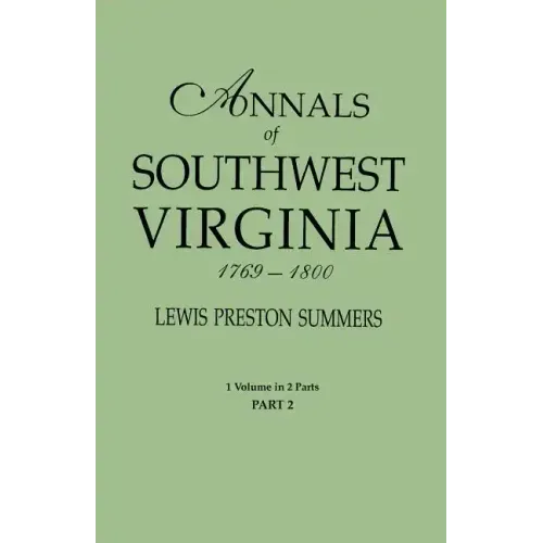 Annals of Southwest Virginia, 1769-1800. One Volume in Two Parts. Part 2: Includes Index to Both Parts 1 & 2