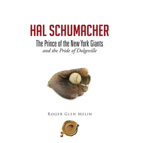 Hal Schumacher - The Prince of the New York Giants: and the Pride of Dolgeville