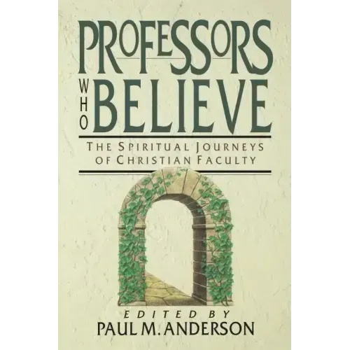 Professors Who Believe: The Spiritual Journeys of Christian Faculty