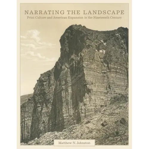 Narrating the Landscape, Volume 24: Print Culture and American Expansion in the Nineteenth Century