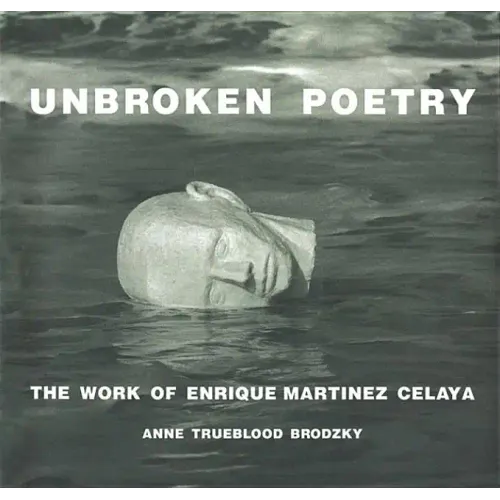 Unbroken Poetry: The Work of Enrique Martínez Celaya
