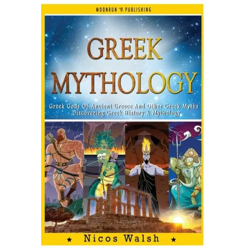Greek Mythology: Greek Gods Of Ancient Greece And Other Greek Myths - Discovering Greek History & Mythology - 2nd Edition - With Pics