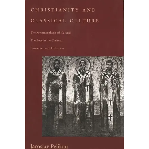 Christianity and Classical Culture: The Metamorphosis of Natural Theology in the Christian Encounter with Hellenism