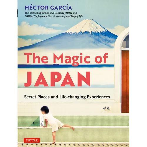 The Magic of Japan: Secret Places and Life-Changing Experiences (with 475 Color Photos)