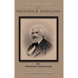 Life and Times of Frederick Douglass: His Early Life as a Slave, His Escape from Bondage, and His Complete History to the Present Time