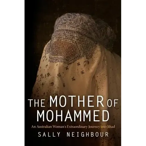 The Mother of Mohammed: An Australian Woman's Extraordinary Journey Into Jihad