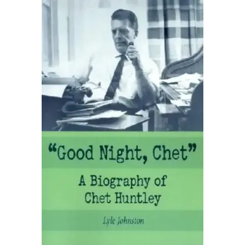 Good Night, Chet: A Biography of Chet Huntley