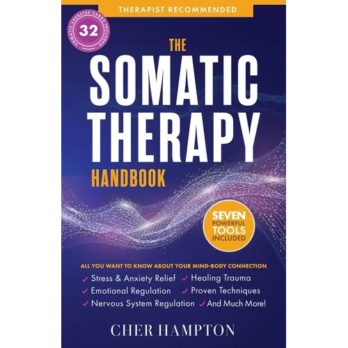 The Somatic Therapy Handbook: Self-Soothing Techniques for Healing Trauma, Enhancing the Mind-Body Connection, and Stress Relief