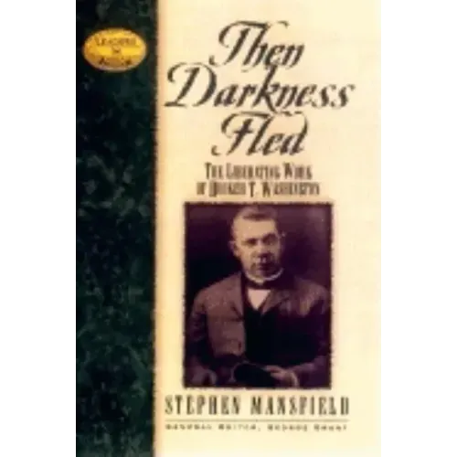 Then Darkness Fled: The Liberating Wisdom of Booker T. Washington