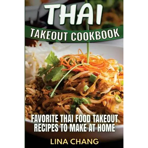 Thai Takeout Cookbook: Favorite Thai Food Takeout Recipes to Make at Home