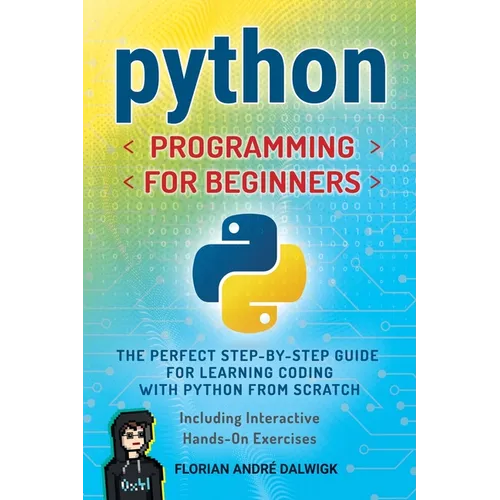 Python Programming for Beginners: The Perfect Step-by-Step Guide for Learning Coding with Python from Scratch - Including Interactive, Hands-On Exerci