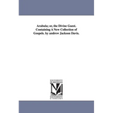 Arabula; or, the Divine Guest. Containing A New Collection of Gospels. by andrew Jackson Davis.