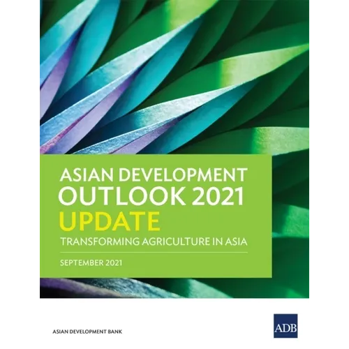 Asian Development Outlook (Ado) 2021 Update: Transforming Agriculture in Asia