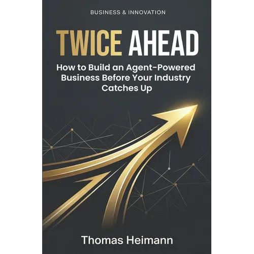 Twice Ahead: How to Build an Agent-Powered Business Before Your Industry Catches Up