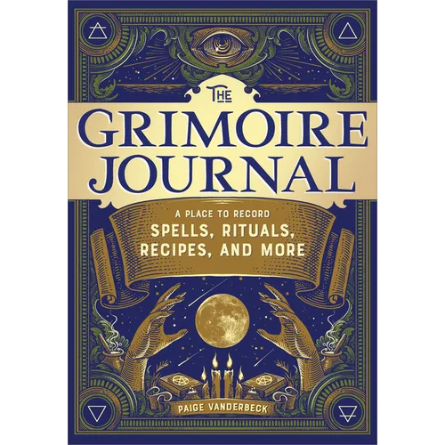 The Grimoire Journal: A Place to Record Spells, Rituals, Recipes, and More