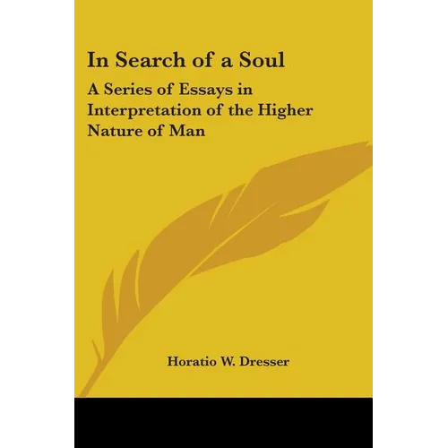 In Search of a Soul: A Series of Essays in Interpretation of the Higher Nature of Man