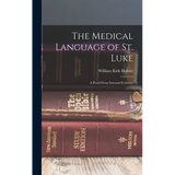 The Medical Language of St. Luke: A Proof From Internal Evidence - Hardcover