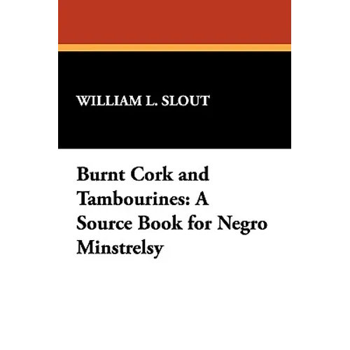 Burnt Cork and Tambourines: A Source Book for Negro Minstrelsy