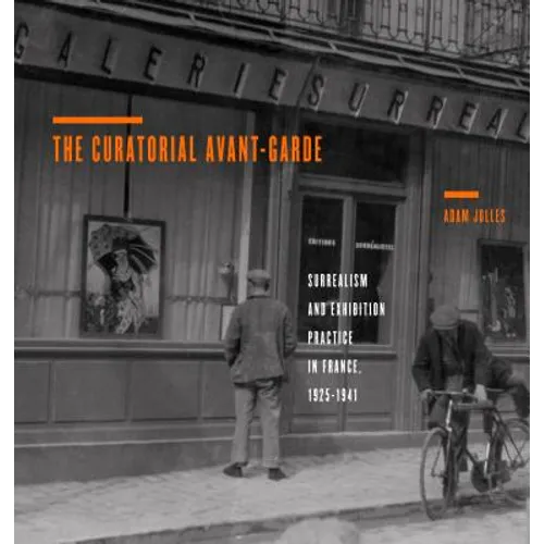 The Curatorial Avant-Garde: Surrealism and Exhibition Practice in France, 1925 1941